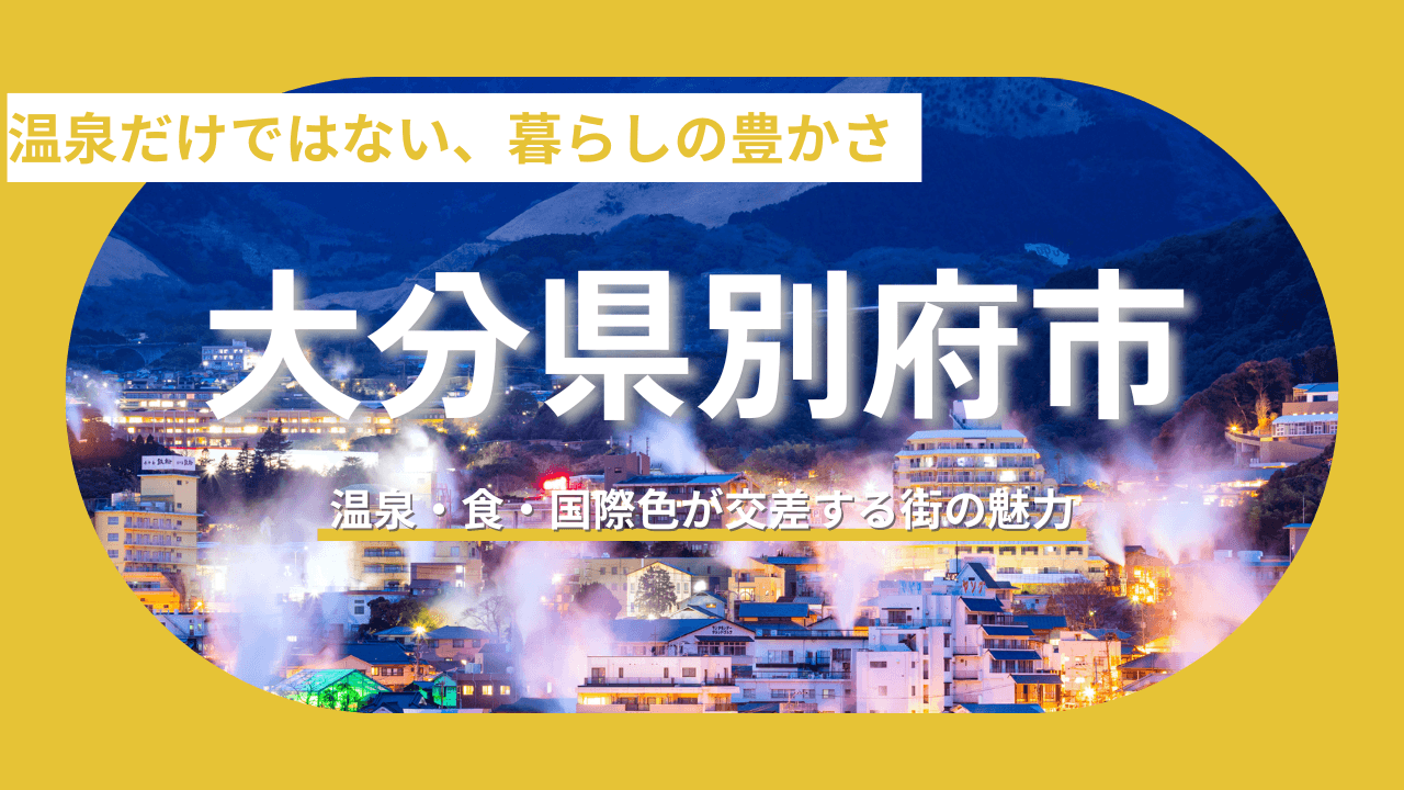 【大分県別府市】湯けむりの向こうに見える、新しい暮らしのカタチ。温泉・食・国際色が交差する街の魅力