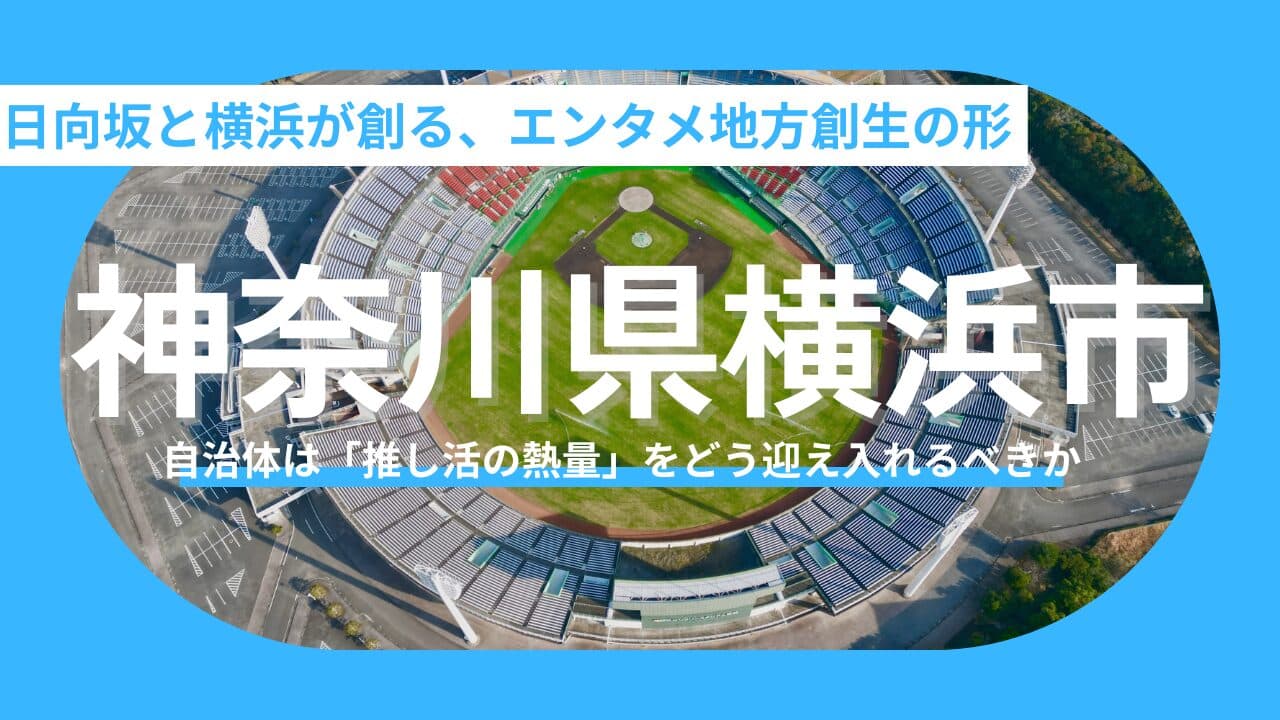 【神奈川県横浜市】日向坂46「ひな誕祭」が証明する横浜市の凄さ。自治体は「推し活の熱量」をどう迎え入れるべきか