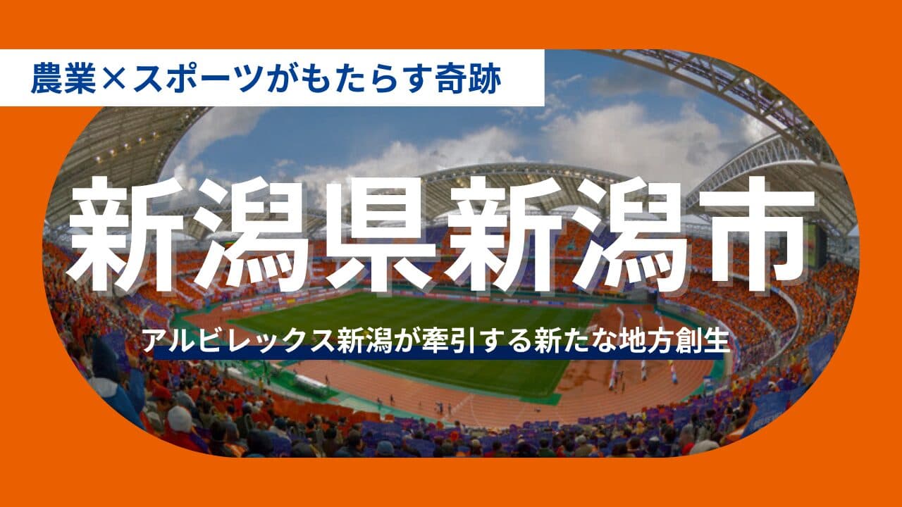 【新潟県新潟市】農業×スポーツがもたらす奇跡。アルビレックス新潟が体現する「おらが街のクラブ」と地方創生